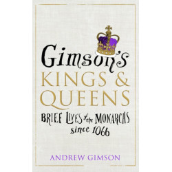 Gimson’s Kings and Queens: Brief Lives of the Forty Monarchs since 1066