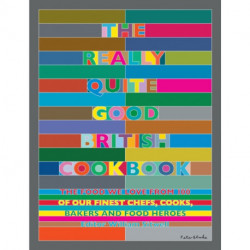 The Really Quite Good British Cookbook: The food we love from 100 of our best chefs, cooks, bakers and local heroes