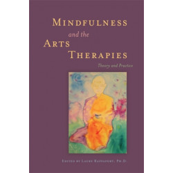 Mindfulness and the Arts Therapies: Theory and Practice