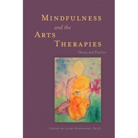 Mindfulness and the Arts Therapies: Theory and Practice
