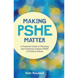 Making PSHE Matter: A Practical Guide to Planning and Teaching Creative PSHE in Primary School