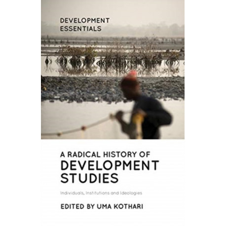 A Radical History of Development Studies: Individuals, Institutions and Ideologies