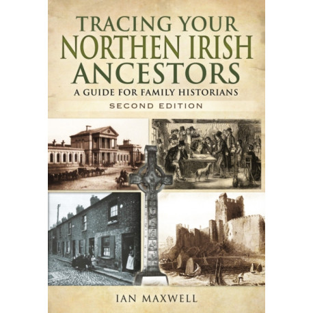 Tracing Your Northern Irish Ancestors: A Guide for Family Historians - Second Edition