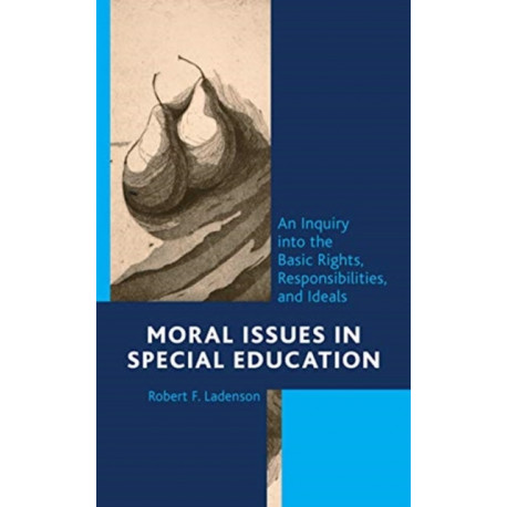 Moral Issues in Special Education: An Inquiry into the Basic Rights, Responsibilities, and Ideals