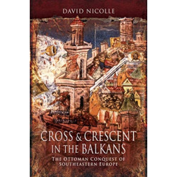 Cross & Crescent in the Balkans: The Ottoman Conquest of Southeastern Europe (14th - 15th Centuries)