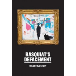 Basquiat’s Defacement: The Untold Story