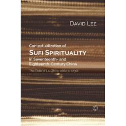 Contextualization of Sufi Spirituality in Seventeenth- and Eighteenth- Century China: The Role of Liu Zhi (c. 1662-c. 1730)