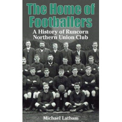 The Home of Footballers: A History of Runcorn Northern Union Club