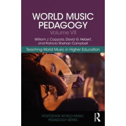 World Music Pedagogy, Volume VII: Teaching World Music in Higher Education: Teaching World Music in Higher Education