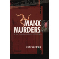 Manx Murders: 150 Years of Island Madness, Mayhem and Manslaughter