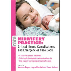 Midwifery Practice: Critical Illness, Complications and Emergencies Case Book