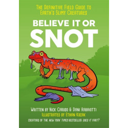 Believe It or Snot: The Definitive Field Guide to Earth's Slimy Creatures