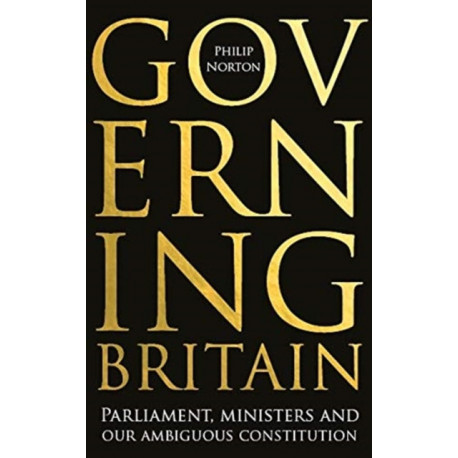 Governing Britain: Parliament, Ministers and Our Ambiguous Constitution