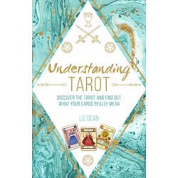 Understanding Tarot: Discover the Tarot and Find out What Your Cards Really Mean