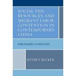Social Ties, Resources, and Migrant Labor Contention in Contemporary China: From Peasants to Protesters