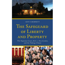 The Safeguard of Liberty and Property: The Supreme Court, Kelo v. New London, and the Takings Clause