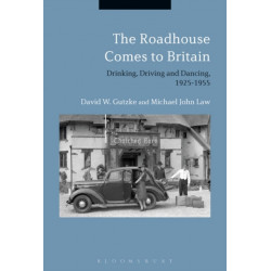 The Roadhouse Comes to Britain: Drinking, Driving and Dancing, 1925-1955
