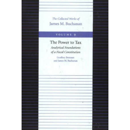 The Power to Tax -- Analytical Foundations of a Fiscal Constitution: Analytical Foundations of a Fiscal Constitution