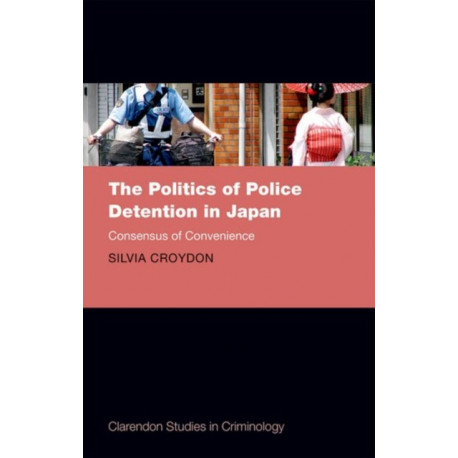 The Politics of Police Detention in Japan: Consensus of Convenience