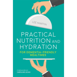 Practical Nutrition and Hydration for Dementia-Friendly Mealtimes