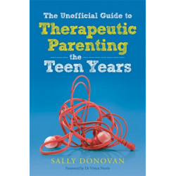 The Unofficial Guide to Therapeutic Parenting - The Teen Years