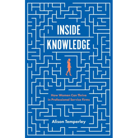 Inside Knowledge: How Women Can Thrive in Professional Service Firms