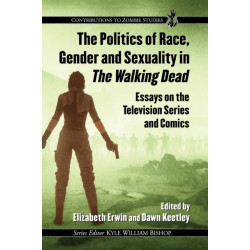 The Politics of Race, Gender and Sexuality in The Walking Dead: Essays on the Television Series and Comics