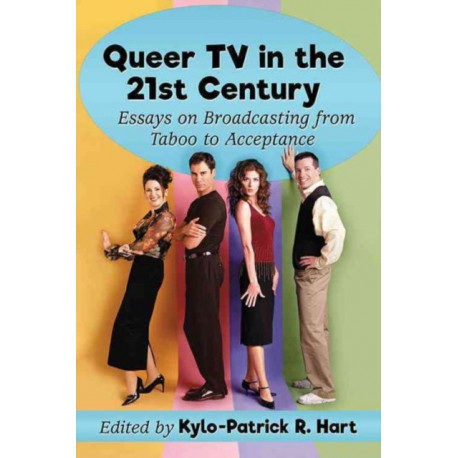 Queer TV in the 21st Century: Essays on Broadcasting from Taboo to Acceptance
