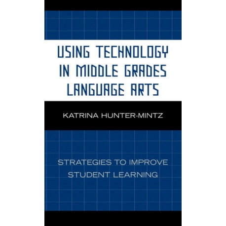 Using Technology in Middle Grades Language Arts: Strategies to Improve Student Learning