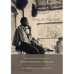 Seeing the New South: Race and Place in the Photographs of Ulrich Bonnell Phillips