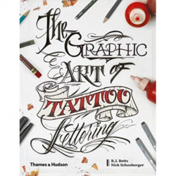 The Graphic Art of Tattoo Lettering: A Visual Guide to Contemporary Styles and Designs