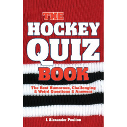 The Hockey Quiz Book, The: The Best Humorous, Challenging & Weird Questions & Answers