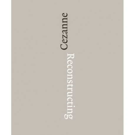 Reconstructing Cezanne: Sequence and Process in Paul Cezanne’s Works on Paper