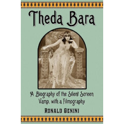 Theda Bara: A Biography of the Silent Screen Vamp, with a Filmography