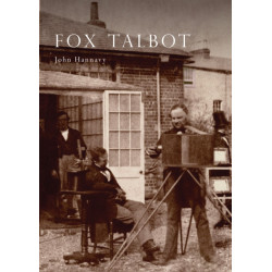 Fox Talbot: An Illustrated Life of William Henry Fox Talbot, 'Father of Modern Photography', 1800 -1877