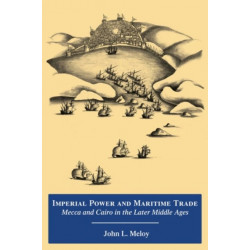 Imperial Power and Maritime Trade: Mecca and Cairo in the Later Middle Ages