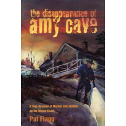 The Disappearance of Amy Cave: A True Account of Murder and Justice in Maine