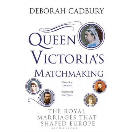 Queen Victoria's Matchmaking: The Royal Marriages that Shaped Europe