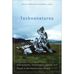 Technonatures: Environments, Technologies, Spaces, and Places in the Twenty-first Century