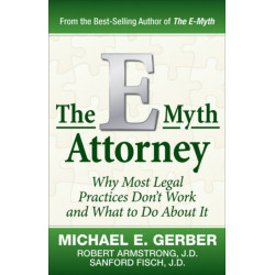 The E-Myth Attorney: Why Most Legal Practices Don't Work and What to Do About It