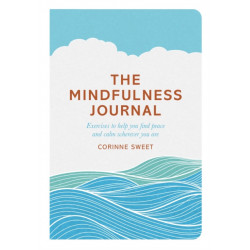 The Mindfulness Journal: Exercises to help you find peace and calm wherever you are