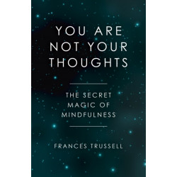 You Are Not Your Thoughts: The Secret Magic of Mindfulness