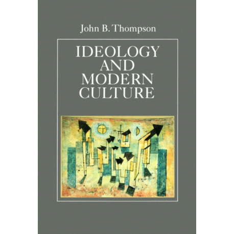 Ideology and Modern Culture: Critical Social Theory in the Era of Mass Communication