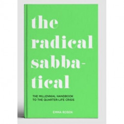 The Radical Sabbatical: The Millennial Handbook to the Quarter Life Crisis