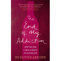 The End Of My Addiction: How one man cured himself of alcoholism