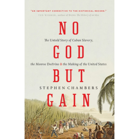 No God But Gain: The Untold Story of Cuban Slavery, the Monroe Doctrine, and the Making of the United States