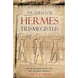 The Quest For Hermes Trismegistus: From Ancient Egypt to the Modern World