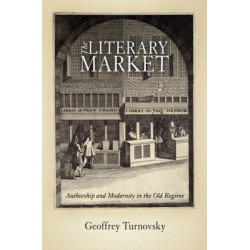 The Literary Market: Authorship and Modernity in the Old Regime