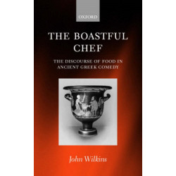 The Boastful Chef: The Discourse of Food in Ancient Greek Comedy