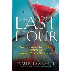 The Last Hour – An Israeli Insider Looks at the End Times: An Israeli Insider Looks at the End Times